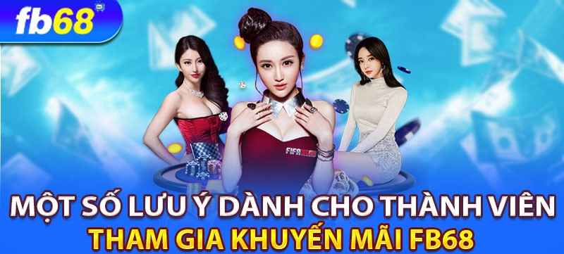 Một số lưu ý quan trọng khi tham gia khuyến mãi FB68