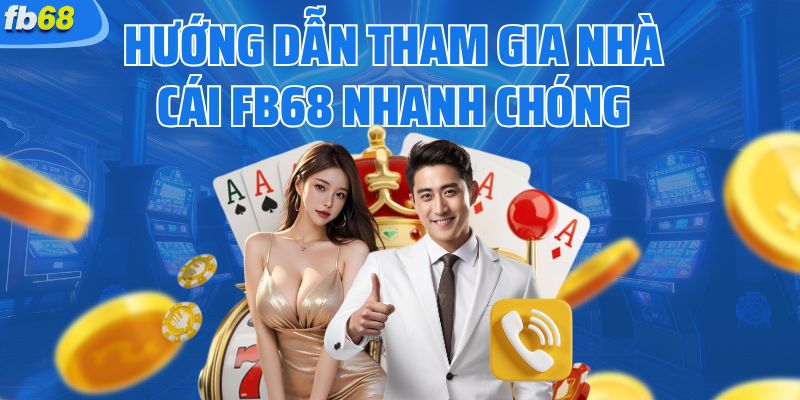 Hướng Dẫn Tham Gia Nhà Cái FB68 Nhanh Chóng